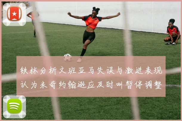 铁林分析文班亚马失误与激进表现认为米奇约翰逊应及时叫暂停调整战术
